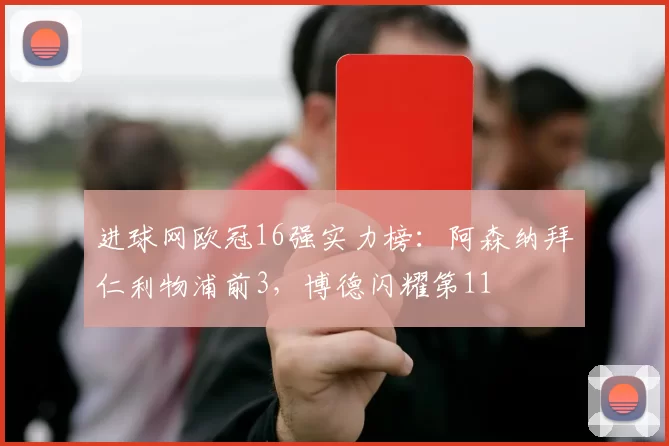 进球网欧冠16强实力榜：阿森纳拜仁利物浦前3，博德闪耀第11