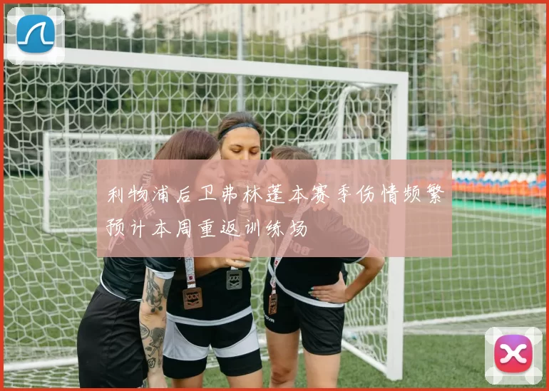 利物浦后卫弗林蓬本赛季伤情频繁预计本周重返训练场