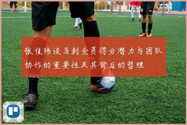 张佳玮谈马刺全员得分潜力与团队协作的重要性及其背后的哲理